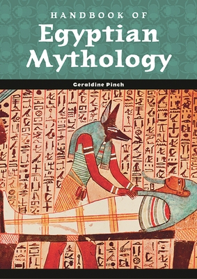 Handbook of Egyptian Mythology - Pinch, Geraldine, PH.D.