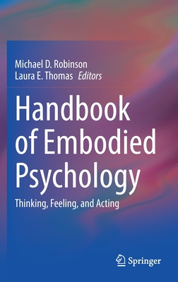 Handbook of Embodied Psychology: Thinking, Feeling, and Acting - Robinson, Michael D (Editor), and Thomas, Laura E (Editor)