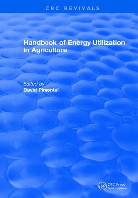 Handbook of Energy Utilization In Agriculture - Pimentel, David, Ph.D.