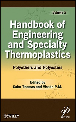 Handbook of Engineering and Specialty Thermoplastics, Volume 3: Polyethers and Polyesters - Thomas, Sabu (Editor), and P. M., Visakh (Editor)
