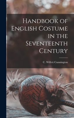 Handbook of English Costume in the Seventeenth Century - Cunnington, C Willett (Cecil Willett) (Creator)