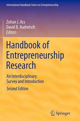 Handbook of Entrepreneurship Research: An Interdisciplinary Survey and Introduction - Acs, Zoltan J (Editor), and Audretsch, David B (Editor)
