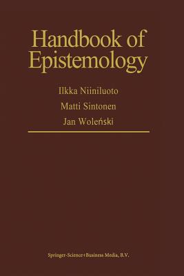 Handbook of Epistemology - Niiniluoto, I. (Editor), and Sintonen, Matti (Editor), and Wolenski, Jan (Editor)