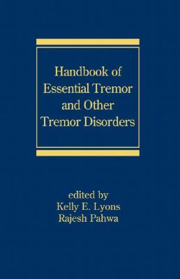 Handbook of Essential Tremor and Other Tremor Disorders - Lyons, Kelly E (Editor), and Pahwa, Rajesh, Professor (Editor)