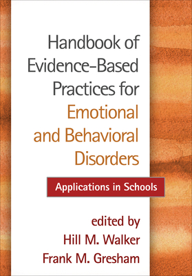 Handbook of Evidence-Based Practices for Emotional and Behavioral Disorders: Applications in Schools - Walker, Hill M. (Editor), and Gresham, Frank M. (Editor)