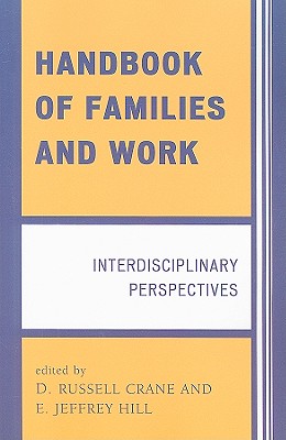 Handbook of Families and Work: Interdisciplinary Perspectives - Crane, D Russell (Editor), and Hill, Jeffrey E (Editor)