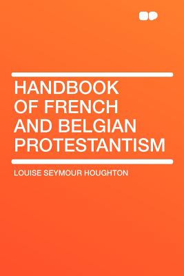 Handbook of French and Belgian Protestantism - Houghton, Louise Seymour