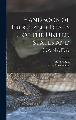 Handbook of Frogs and Toads ... of the United States and Canada - Wright, A H, and Wright, Anna Allen