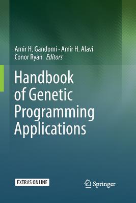 Handbook of Genetic Programming Applications - Gandomi, Amir H (Editor), and Alavi, Amir H (Editor), and Ryan, Conor (Editor)