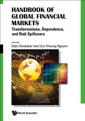 Handbook Of Global Financial Markets: Transformations, Dependence, And Risk Spillovers - Boubaker, Sabri (Editor), and Nguyen, Duc Khuong (Editor)