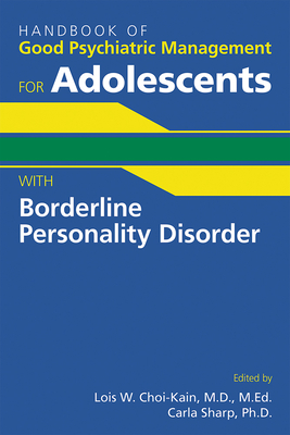 Handbook of Good Psychiatric Management for Adolescents With Borderline Personality Disorder - Choi-Kain, Lois W, MD, Med (Editor), and Sharp, Carla (Editor)