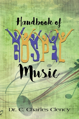 Handbook of Gospel Music - Clency, C Charles, Dr.