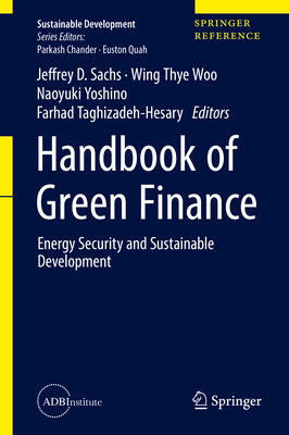 Handbook of Green Finance: Energy Security and Sustainable Development - Sachs, Jeffrey D (Editor), and Woo, Wing Thye (Editor), and Yoshino, Naoyuki (Editor)
