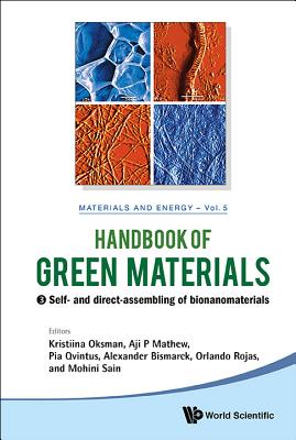 Handbook of Green Materials, Volume 5: Self- And Direct-Assembling of Bionanomaterials - Oksman, Kristiina (Editor), and Mathew, Aji P (Editor), and Bismarck, Alexander (Editor)