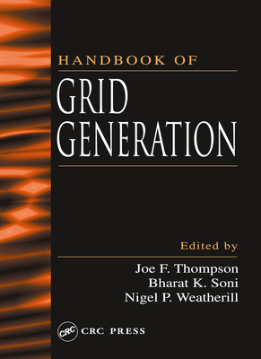 Handbook of Grid Generation - Thompson, Joe F (Editor), and Soni, Bharat K (Editor), and Weatherill, Nigel P (Editor)