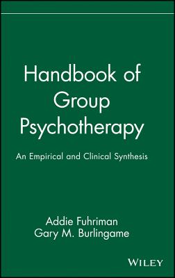 Handbook of Group Psychotherapy: An Empirical and Clinical Synthesis - Fuhriman, Addie (Editor), and Burlingame, Gary M (Editor)