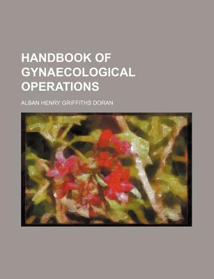 Handbook of Gynaecological Operations - Doran, Alban Henry Griffiths