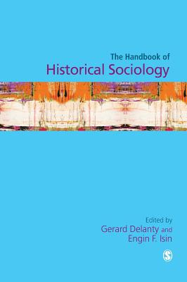 Handbook of Historical Sociology - Delanty, Gerard, Professor (Editor), and Isin, Engin F (Editor)