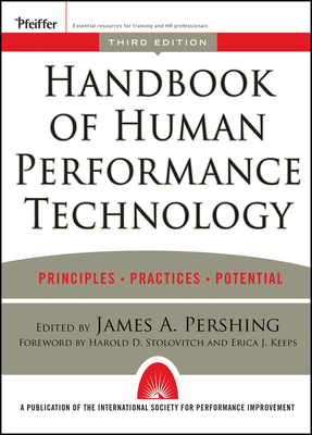 Handbook of Human Performance Technology: Principles, Practices, and Potential - Pershing, James A (Editor), and Stolovitch, Harold D (Foreword by), and Keeps, Erica J (Foreword by)