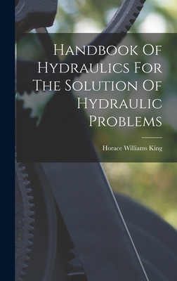 Handbook Of Hydraulics For The Solution Of Hydraulic Problems - King, Horace Williams