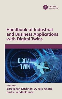 Handbook of Industrial and Business Applications with Digital Twins - Krishnan, Saravanan (Editor), and Anand, A Jose (Editor), and Sendhilkumar, S (Editor)