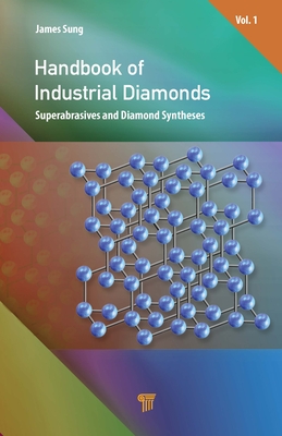 Handbook of Industrial Diamonds: Volume 1, Superabrasives and Diamond Syntheses - Sung, James