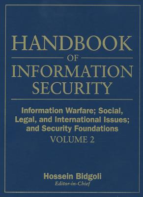 Handbook of Information Security, Information Warfare, Social, Legal, and International Issues and Security Foundations - Bidgoli, Hossein