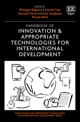 Handbook of Innovation & Appropriate Technologies for International Development - Rgnier, Philippe (Editor), and Frey, Daniel (Editor), and Pierre, Samuel (Editor)