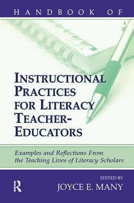 Handbook of Instructional Practices for Literacy Teacher-educators: Examples and Reflections From the Teaching Lives of Literacy Scholars - Many, Joyce E. (Editor)