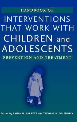 Handbook of Interventions That Work with Children and Adolescents: Prevention and Treatment - Barrett, Paula M (Editor), and Ollendick, Thomas H (Editor)
