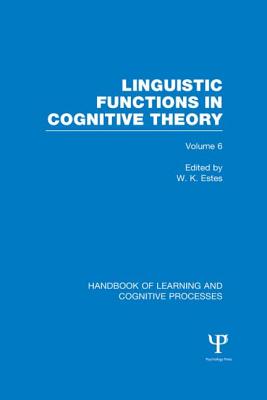 Handbook of Learning and Cognitive Processes (Volume 6): Linguistic Functions in Cognitive Theory - Estes, William (Editor)