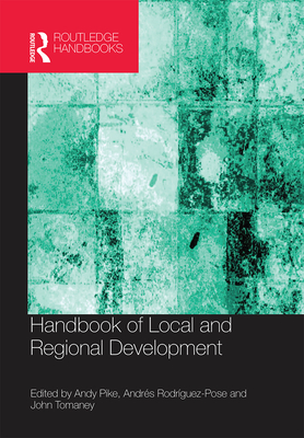 Handbook of Local and Regional Development - Pike, Andy (Editor), and Rodriguez-Pose, Andres (Editor), and Tomaney, John (Editor)