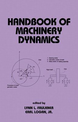 Handbook of Machinery Dynamics - Faulkner, Lynn (Editor), and Logan Jr, Earl (Editor)