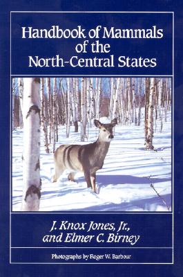 Handbook of Mammals of the North-Central States - Jones, J Knox, and Birney, Elmer (Contributions by)