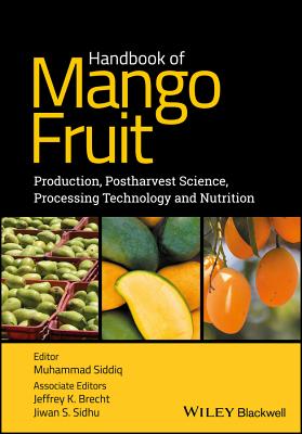 Handbook of Mango Fruit: Production, Postharvest Science, Processing Technology and Nutrition - Siddiq, Muhammad (Editor), and Brecht, Jeffrey K. (Associate editor), and Sidhu, Jiwan S. (Associate editor)