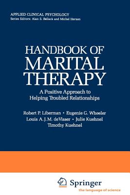 Handbook of Marital Therapy: A Positive Approach to Helping Troubled Relationships - Liberman, Robert P, and Wheeler, Eugene G, and de Visser, Louis A J M