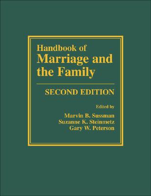 Handbook of Marriage and the Family - Sussman, Marvin B (Editor), and Steinmetz, Suzanne K (Editor), and Peterson, Gary W (Editor)