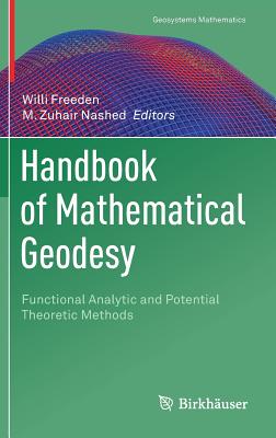 Handbook of Mathematical Geodesy: Functional Analytic and Potential Theoretic Methods - Freeden, Willi (Editor), and Nashed, M. Zuhair (Editor)