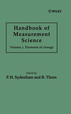 Handbook of Measurement Science, Volume 3: Elements of Change - Sydenham, P H (Editor), and Thorn, Richard (Editor)