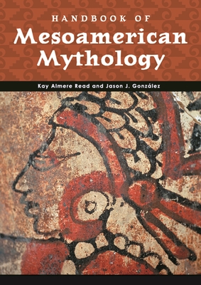 Handbook of Mesoamerican Mythology - Read, Kay Almere, and Gonzlez, Jason J