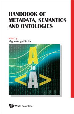 Handbook of Metadata, Semantics and Ontologies - Sicilia, Miguel-Angel (Editor)