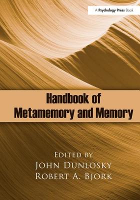 Handbook of Metamemory and Memory - Dunlosky, John, Dr. (Editor), and Bjork, Robert A (Editor)