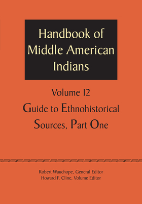 Handbook of Middle American Indians, Volume 12: Guide to Ethnohistorical Sources, Part One - Wauchope, Robert, and Cline, Howard F (Editor)