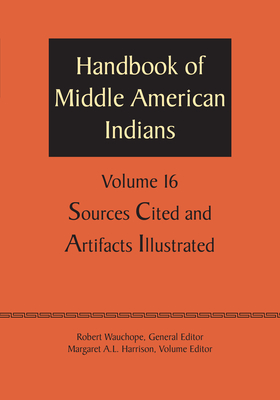 Handbook of Middle American Indians, Volume 16: Sources Cited and Artifacts Illustrated - Wauchope, Robert, and Harrison, Margaret A.L. (Editor)