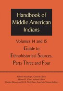 Handbook of Middle American Indians, Volumes 14 and 15: Guide to Ethnohistorical Sources, Parts Three and Four