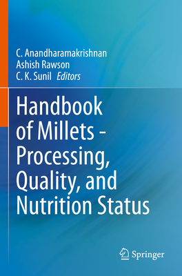 Handbook of Millets - Processing, Quality, and Nutrition Status - Anandharamakrishnan, C. (Editor), and Rawson, Ashish (Editor), and Sunil, C. K. (Editor)