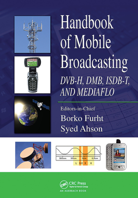 Handbook of Mobile Broadcasting: DVB-H, DMB, ISDB-T, AND MEDIAFLO - Furht, Borko (Editor), and Ahson, Syed A. (Editor)