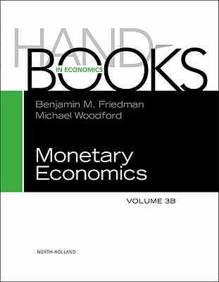 Handbook of Monetary Economics - Friedman, Benjamin M. (Editor), and Woodford, Michael (Editor)