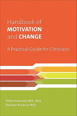 Handbook of Motivation and Change: A Practical Guide for Clinicians - Levounis, Petros, MD, Ma (Editor), and Arnaout, Bachaar, Dr. (Editor)
