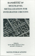 Handbook of Multilevel Metallization for Integrated Circuits - Haber, Clarence J (Editor), and Wilson, Syd R (Editor), and Freeman, John L, Jr. (Editor)